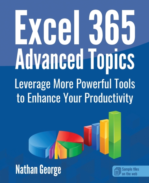 Excel 365 Advanced Topics : Leverage More Powerful Tools to Enhance Your Productivity, Paperback / softback Book