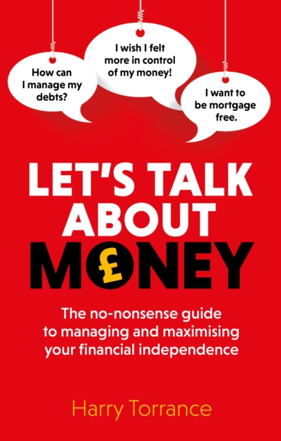 Let's Talk About Money : The no-nonsense guide to managing and maximising your financial independence, Paperback / softback Book