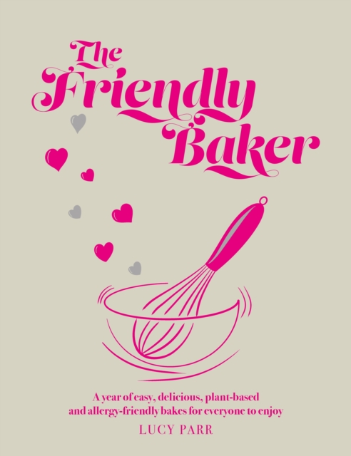 The Friendly Baker : A year of easy, delicious, plant-based and allergy-friendly bakes for everyone to enjoy, Hardback Book