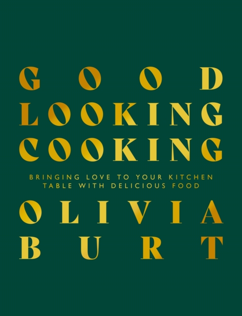 Good Looking Cooking : Bringing love to your kitchen table with delicious food, Hardback Book