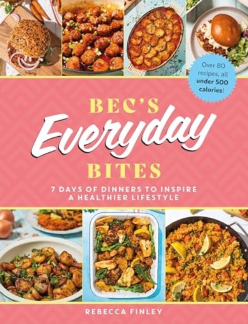 Bec's Everyday Bites : 7 days of dinners to inspire a healthier lifestyle, Hardback Book