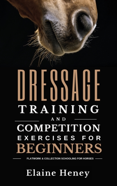 Dressage training and competition exercises for beginners - Flatwork & collection schooling for horses, Hardback Book