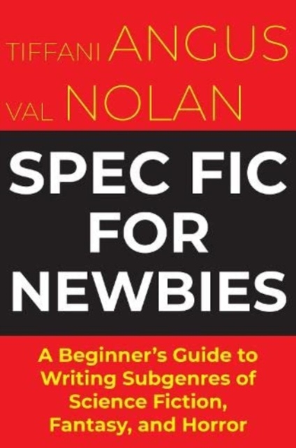 Spec Fic For Newbies : A Beginner's Guide to Writing Subgenres of Science Fiction, Fantasy, and Horror, Paperback / softback Book