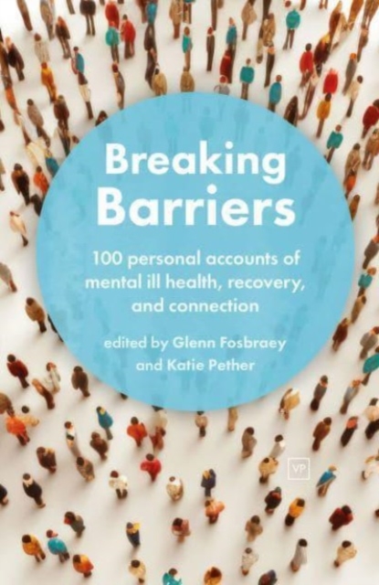 Breaking Barriers : 100 personal accounts of mental ill health, recovery, and connection, Paperback / softback Book