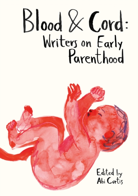 Blood & Cord : Writers on Early Parenthood, EPUB eBook