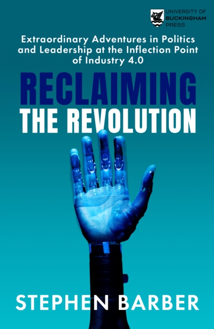 Reclaiming the Revolution : Extraordinary Adventures in Politics and Leadership at the Inflection Point of Industry 4.0, EPUB eBook