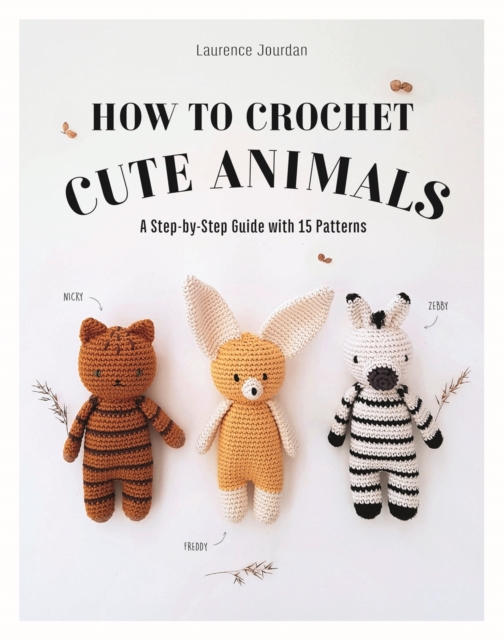 How to Crochet Cute Animals : A Step-by-step Guide with 15 Patterns, Paperback / softback Book