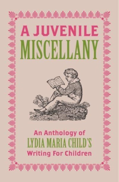 A Juvenile Miscellany : An Anthology of Lydia Maria Child's Writing for Children, Paperback / softback Book