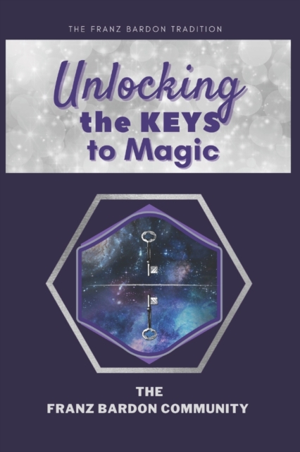Unlocking the Keys to Magic : A Conversation with Franz Bardon Practitioners, Paperback / softback Book