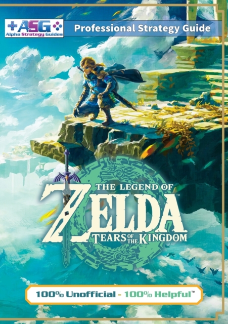 The Legend of Zelda Tears of the Kingdom Strategy Guide Book (Full Color) : 100% Unofficial - 100% Helpful Walkthrough, Paperback / softback Book