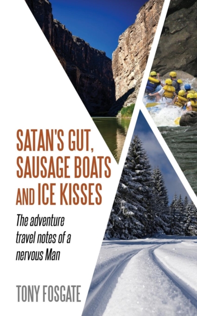 Satan's Gut, Sausage Boats & Ice Kisses : The Adventure Travel Notes of a Nervous Man, Paperback / softback Book