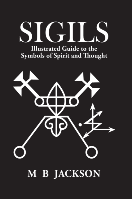 Sigils : Illustrated Guide to The Symbols of Spirit and Thought, Paperback / softback Book