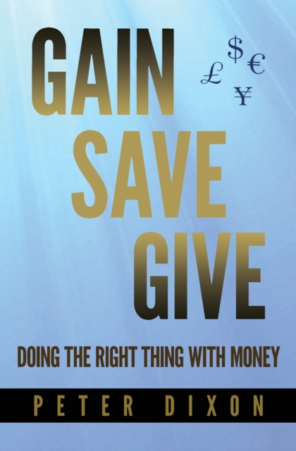 Gain Save Give : Doing the right thing with money, Paperback / softback Book