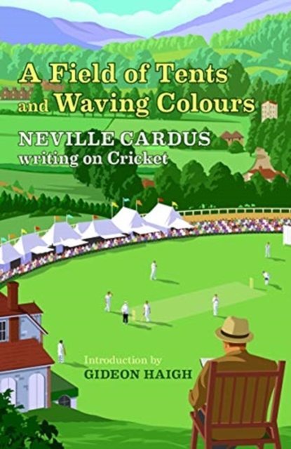 A Field of Tents and Waving Colours : Neville Cardus Writing on Cricket, Hardback Book