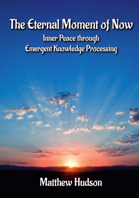 The Eternal Moment of Now : Inner Peace Through Emergent Knowledge Processing, Paperback / softback Book