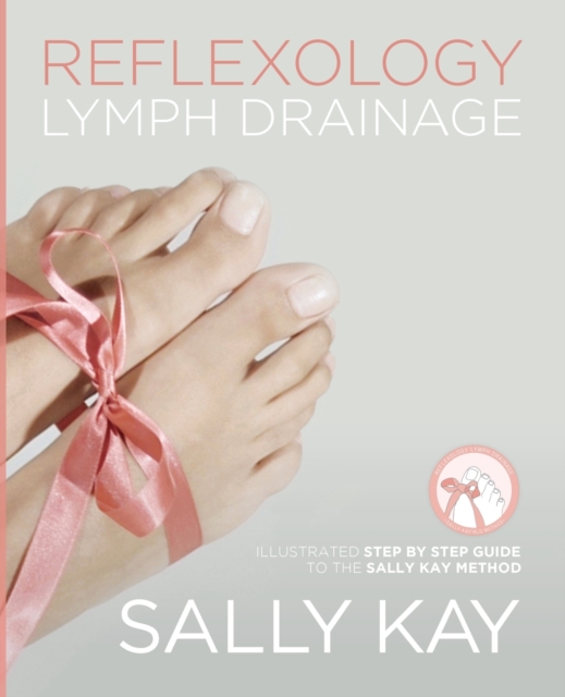 Reflexology Lymph Drainage : Illustrated Step by Step Guide to the Sally Kay Method, Paperback / softback Book