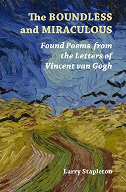 The Boundless and Miraculous : Found Poems from the Letters of Vincent Van Gogh, Paperback / softback Book