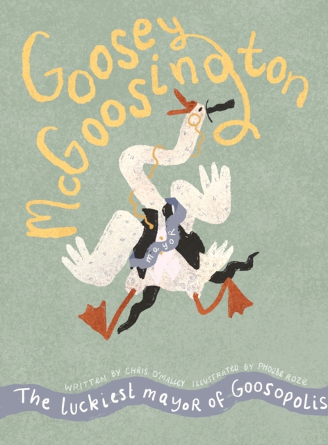 Goosey McGoostington : The Luckiest Mayor of Goosopolis, Hardback Book