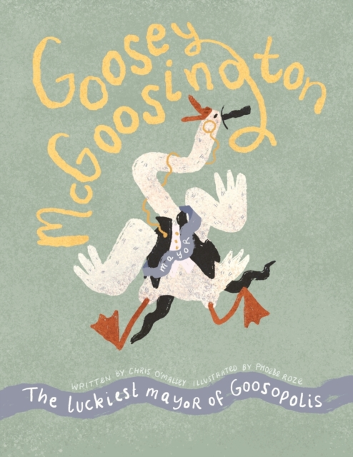 Goosey McGoosington : The Luckiest Mayor of Goosopolis, Paperback / softback Book