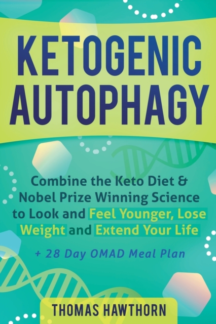 Ketogenic Autophagy : Combine the Keto Diet & Nobel Prize Winning Science to Look and Feel Younger, Lose Weight and Extend Your Life + 28 Day OMAD Meal Plan, Paperback / softback Book