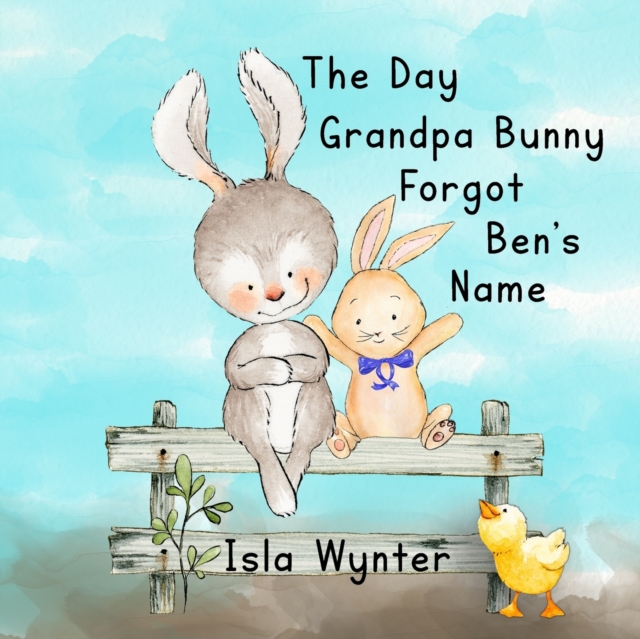 The Day Grandpa Bunny Forgot Ben's Name : A Picture Book About Dementia, Paperback / softback Book