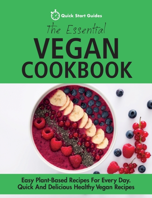 The Essential Vegan Cookbook : Easy Plant-Based Recipes For Every Day. Quick And Delicious Healthy Vegan Recipes, Paperback / softback Book