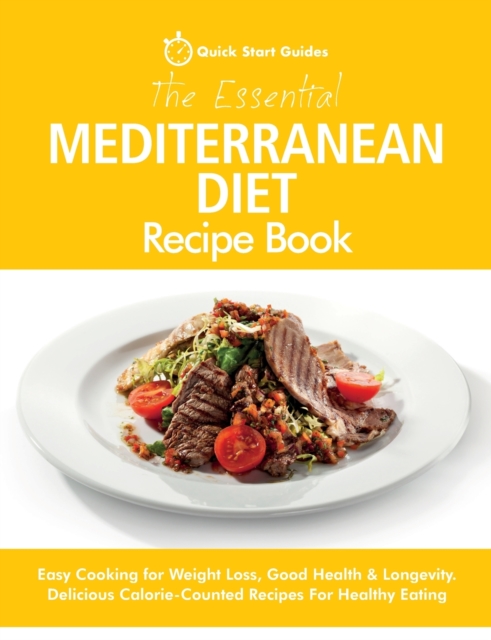 The Essential Mediterranean Diet Recipe Book : Easy Cooking for Weight Loss, Good Health & Longevity. Delicious Calorie-Counted Recipes For Healthy Eating, Paperback / softback Book