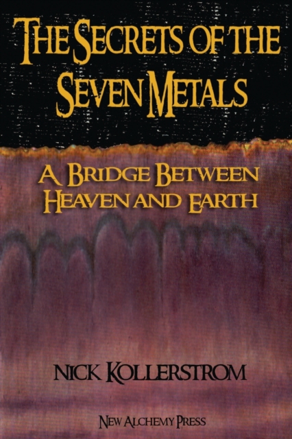 Secrets of the Seven Metals : a Bridge between Heaven and Earth, Paperback / softback Book