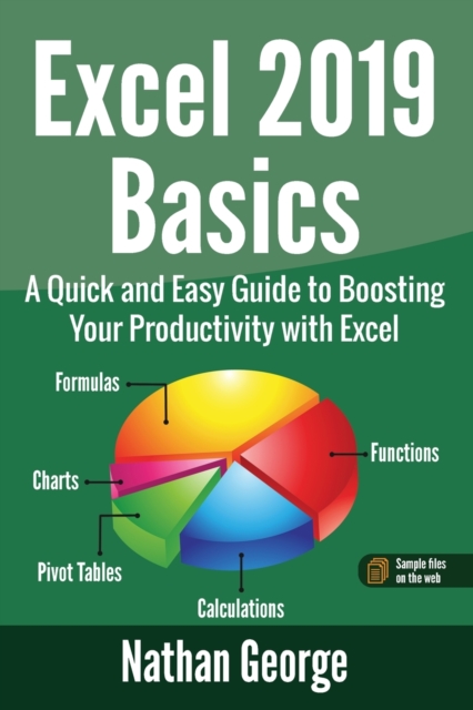 Excel 2019 Basics : A Quick and Easy Guide to Boosting Your Productivity with Excel, Paperback / softback Book