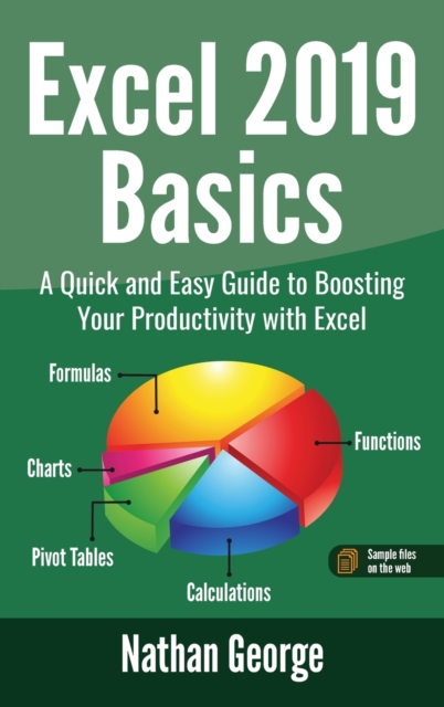Excel 2019 Basics : A Quick and Easy Guide to Boosting Your Productivity with Excel, Hardback Book