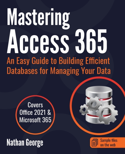 Mastering Access 365 : An Easy Guide to Building Efficient Databases for Managing Your Data, Paperback / softback Book