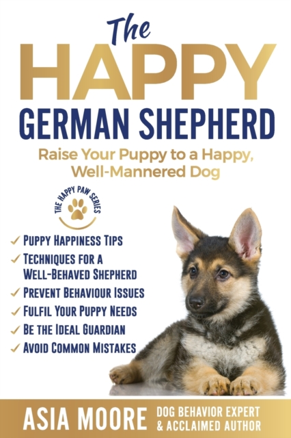 The Happy German Shepherd : Raise Your Puppy to a Happy, Well-Mannered dog, Paperback / softback Book