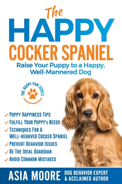 The Happy Cocker Spaniel : Raise Your Puppy to a Happy, Well-Mannered Dog, Paperback / softback Book