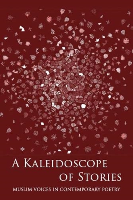 A Kaleidoscope of Stories : Muslim Voices in Contemporary Poetry, Hardback Book