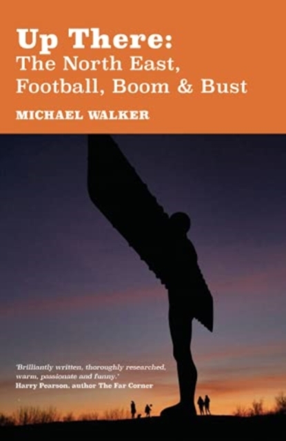 Up There: The North-East, Football, Boom and Bust, Paperback / softback Book