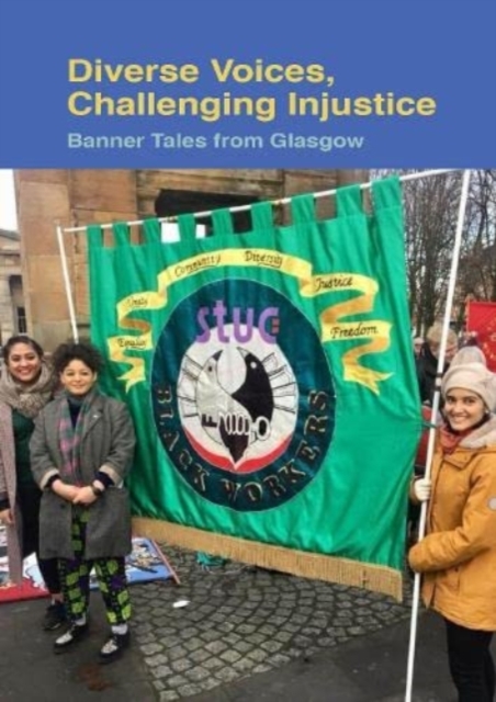 Diverse Voices, Challenging Injustice : Banner Tales from Glasgow, Paperback / softback Book