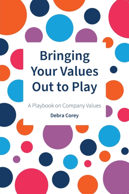 Bringing Your Values Out To Play : A Playbook on Company Values, Paperback / softback Book