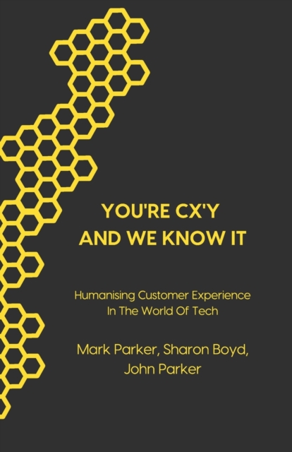 You're CX'y And We Know It : Humanising Customer Experience in the World of Tech, Paperback / softback Book