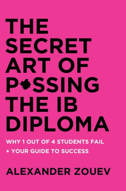 The Secret Art of Passing the Ib Diploma : : Why 1 Out of 4 Students Fail + How to Avoid Being One of Them, Hardback Book