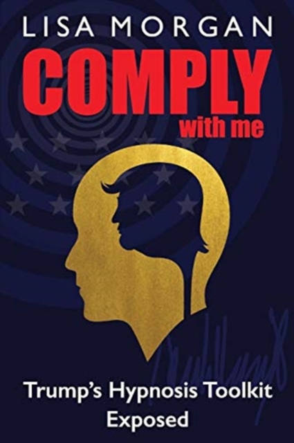 Comply with Me : Trump's Hypnosis Toolkit Exposed, Paperback / softback Book