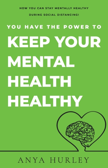 You Have the Power to Keep Your Mental Health Healthy : How you can keep your mental health healthy during social distancing, Paperback / softback Book