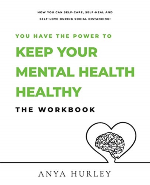 You Have the Power to Keep Your Mental Health Healthy : How you can keep your mental health healthy during social distancing - The Workbook, Paperback / softback Book