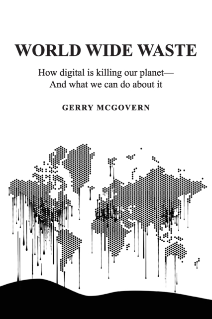World Wide Waste : How Digital Is Killing Our Planet-and What We Can Do About It, Paperback / softback Book