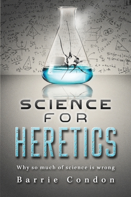 Science for Heretics : Why so much of science is wrong, Paperback / softback Book