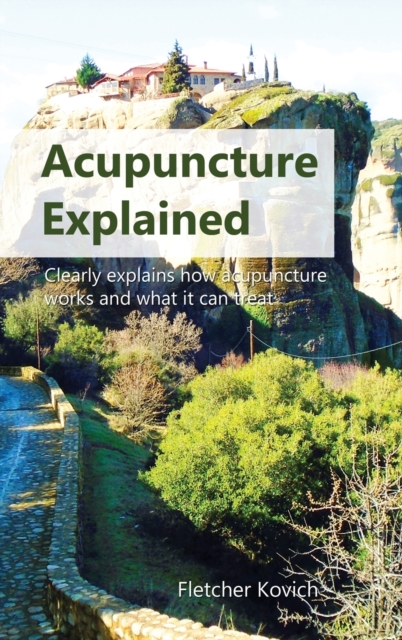 Acupuncture Explained : Clearly explains how acupuncture works and what it can treat, Hardback Book
