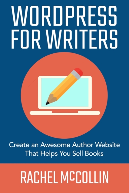 WordPress For Writers : Create an awesome author website that helps you sell books, Paperback / softback Book