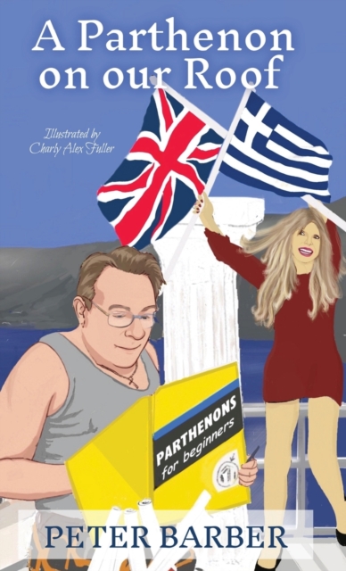 A Parthenon on our Roof : Adventures of an Anglo-Greek marriage, Hardback Book