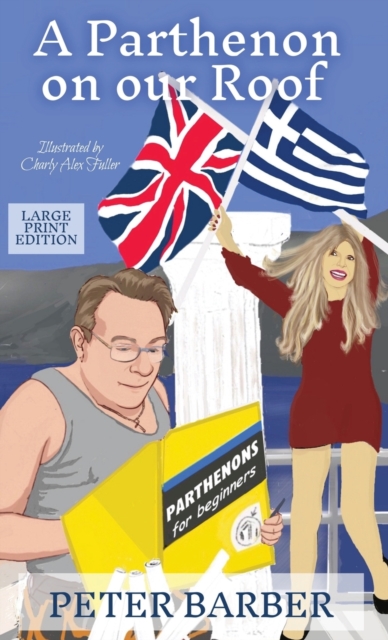 A Parthenon on our Roof - Large Print : Adventures of an Anglo-Greek marriage, Hardback Book