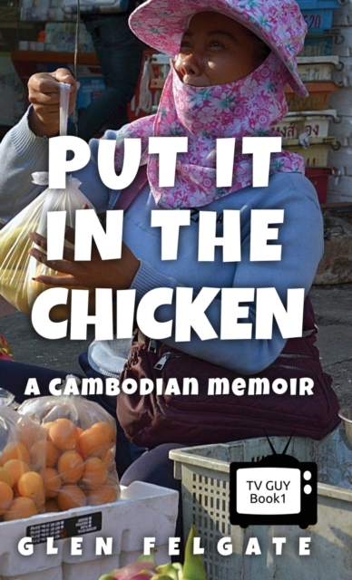 Put it in the Chicken : A Cambodian memoir, Hardback Book