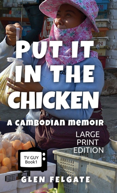 Put it in the Chicken - LARGE PRINT : A Cambodian memoir, Hardback Book